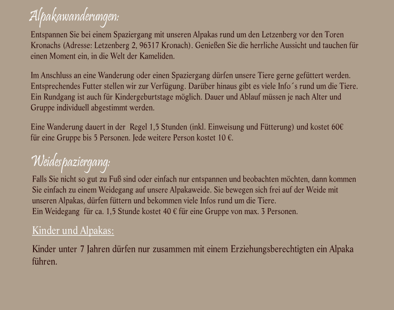 Kinder und Alpakas:

Kinder unter 7 Jahren dürfen nur zusammen mit einem Erziehungsberechtigten ein Alpaka 
führen.

